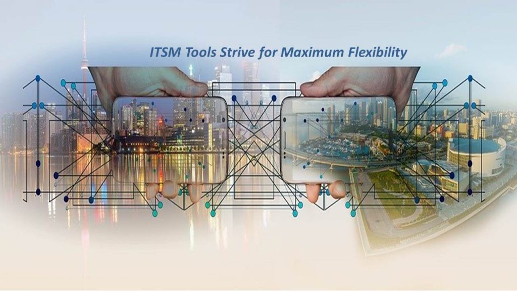 ITSM Tools Strive for Maximum Flexibility