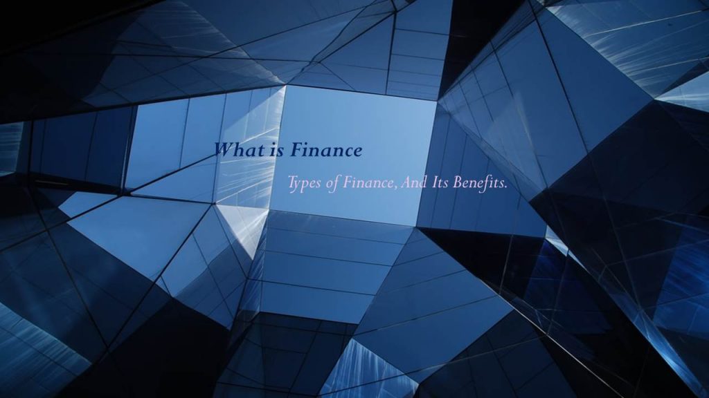 What is Finance?, Types of Finance And Its Benefits.