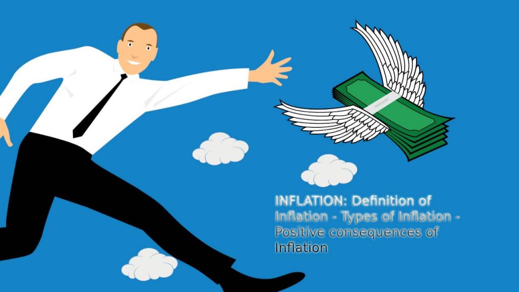 INFLATION: Definition of Inflation - Types of Inflation - Positive consequences of Inflation