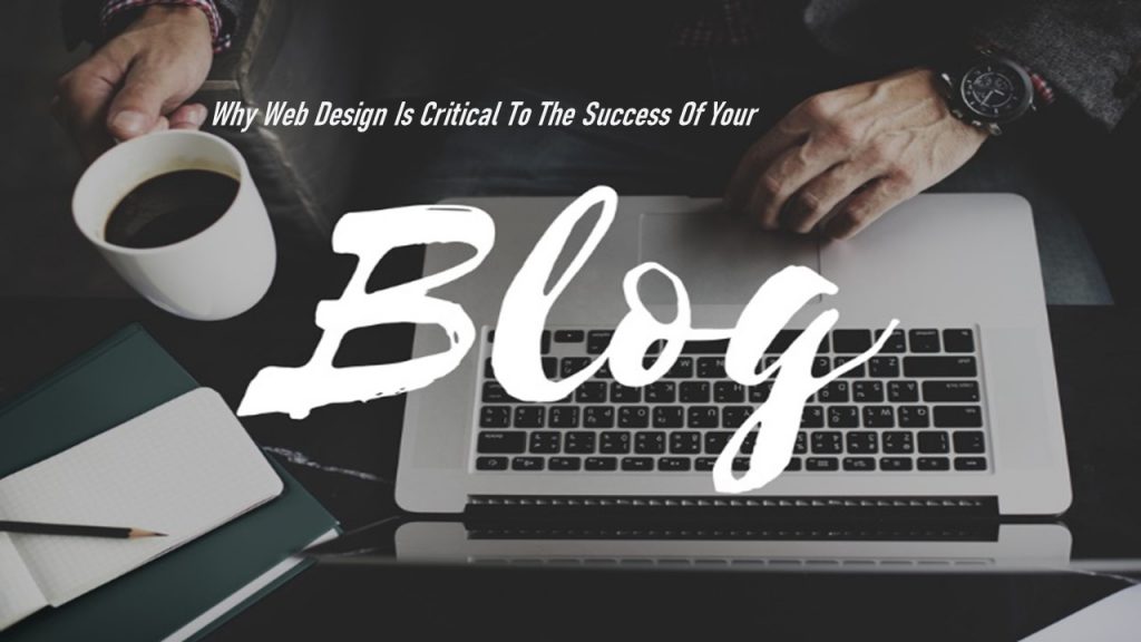 Why Web Design Is Important To The Success Of Your Blog