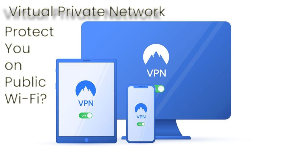 How Does A VPN [Virtual Private Network] Protect You on Public WiFi