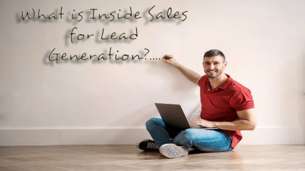 Understanding What is Inside Sales for Lead Generation