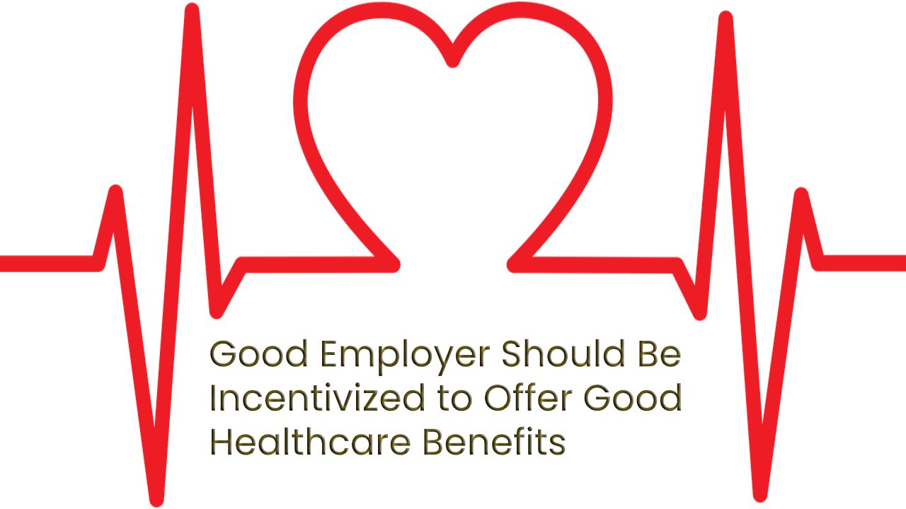 5 Reasons Why a Good Employer Should Offer Good Healthcare Benefits