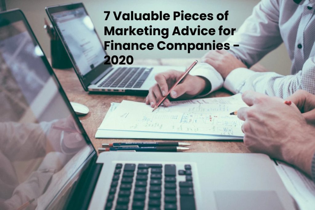 7 Valuable Pieces of Marketing Advice for Finance Companies - 2020