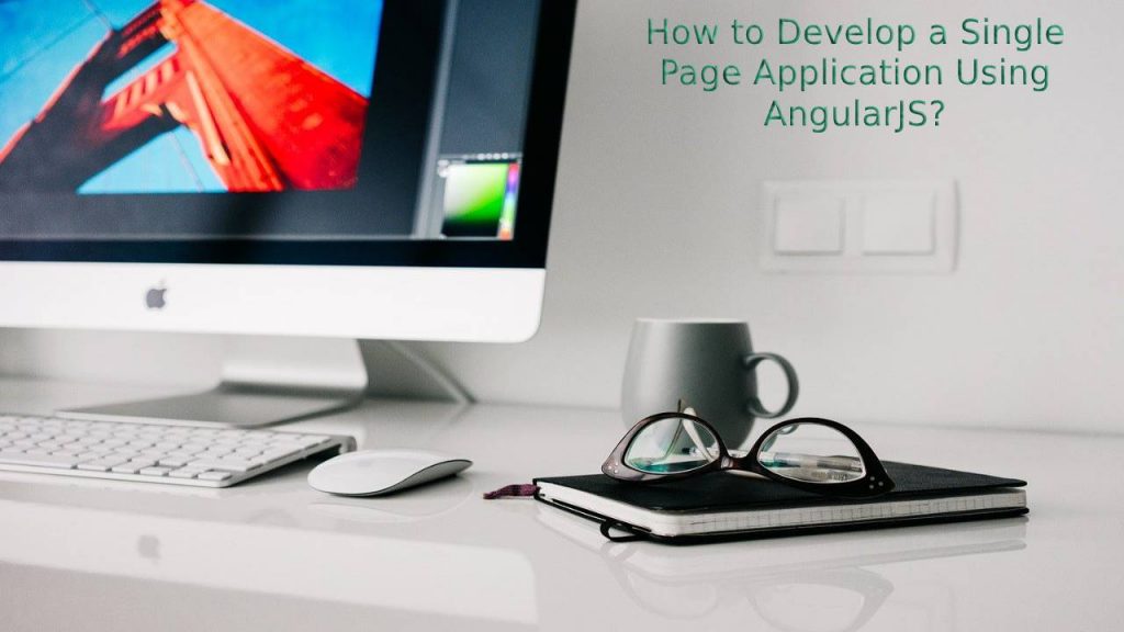 How to Develop a Single Page Application Using AngularJS