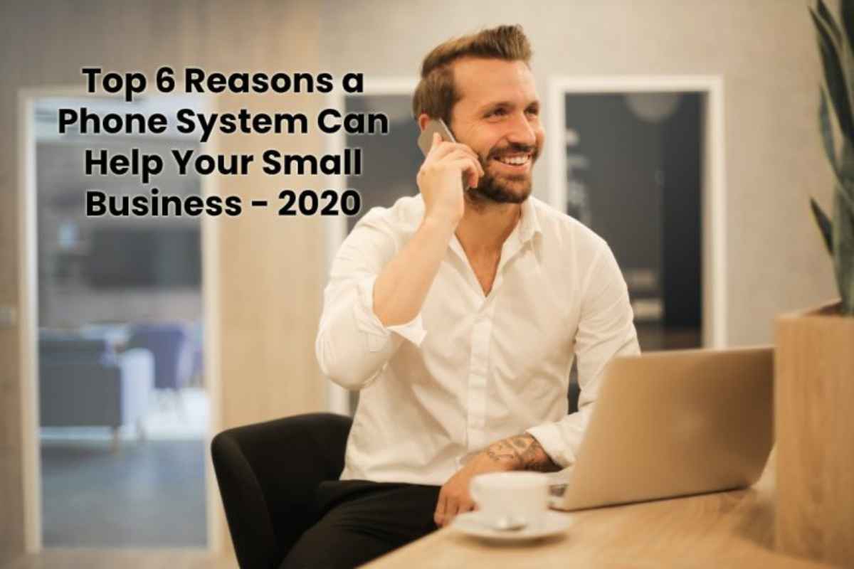 Top 6 Reasons a Phone System Can Help Your Small Business