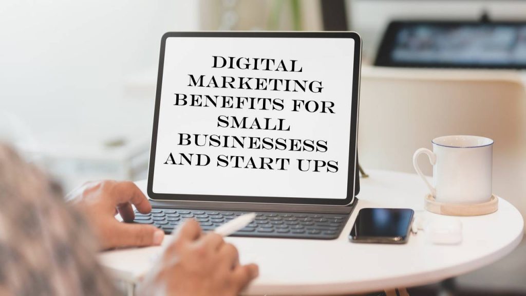 6 Tangible Benefits Small Businesses And Start-ups Gain By Using Digital Marketing