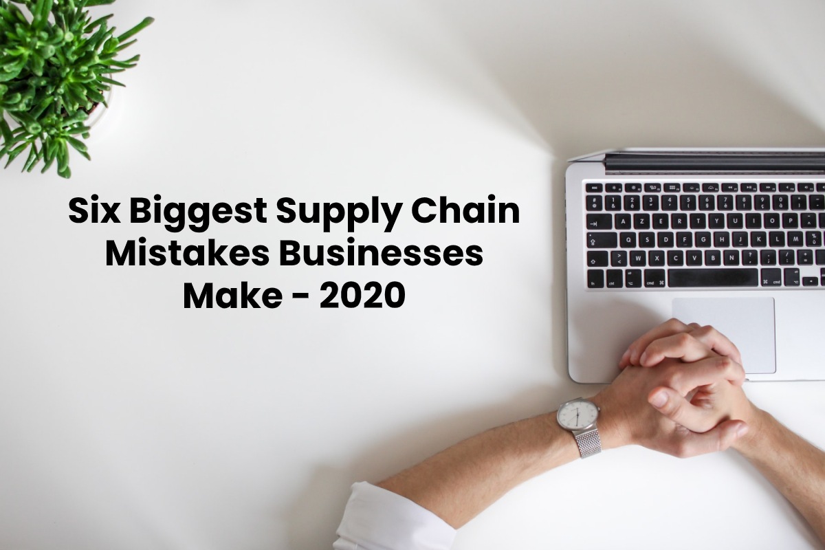 Six Biggest Supply Chain Mistakes Businesses Make