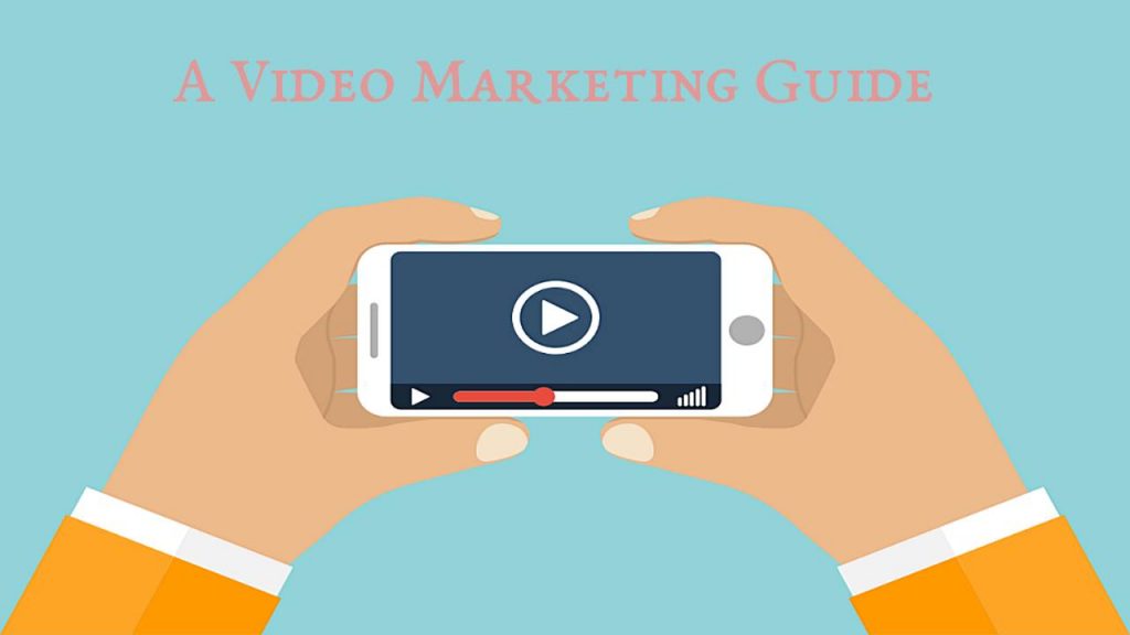 The Ins and Outs of Video Marketing - A Useful Guide for Everyone