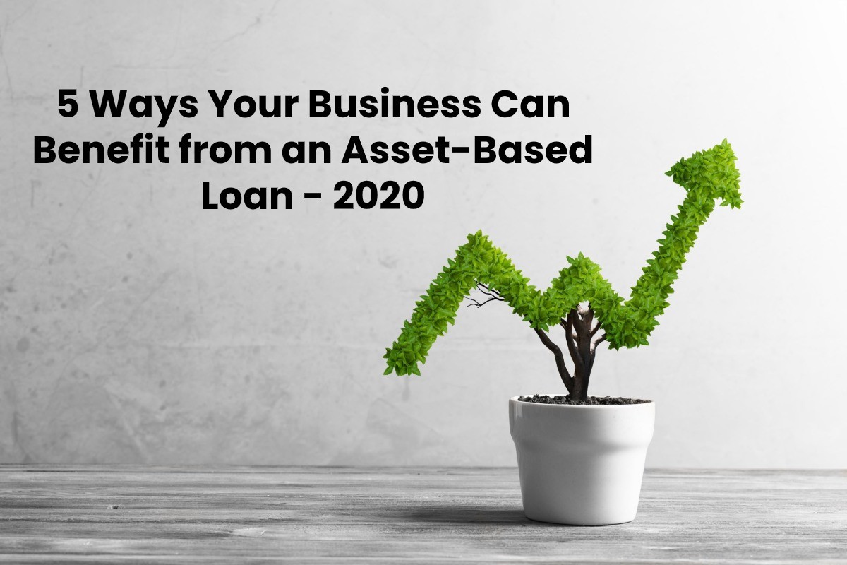 5 Ways Your Business Can Benefit from an Asset-Based Loan
