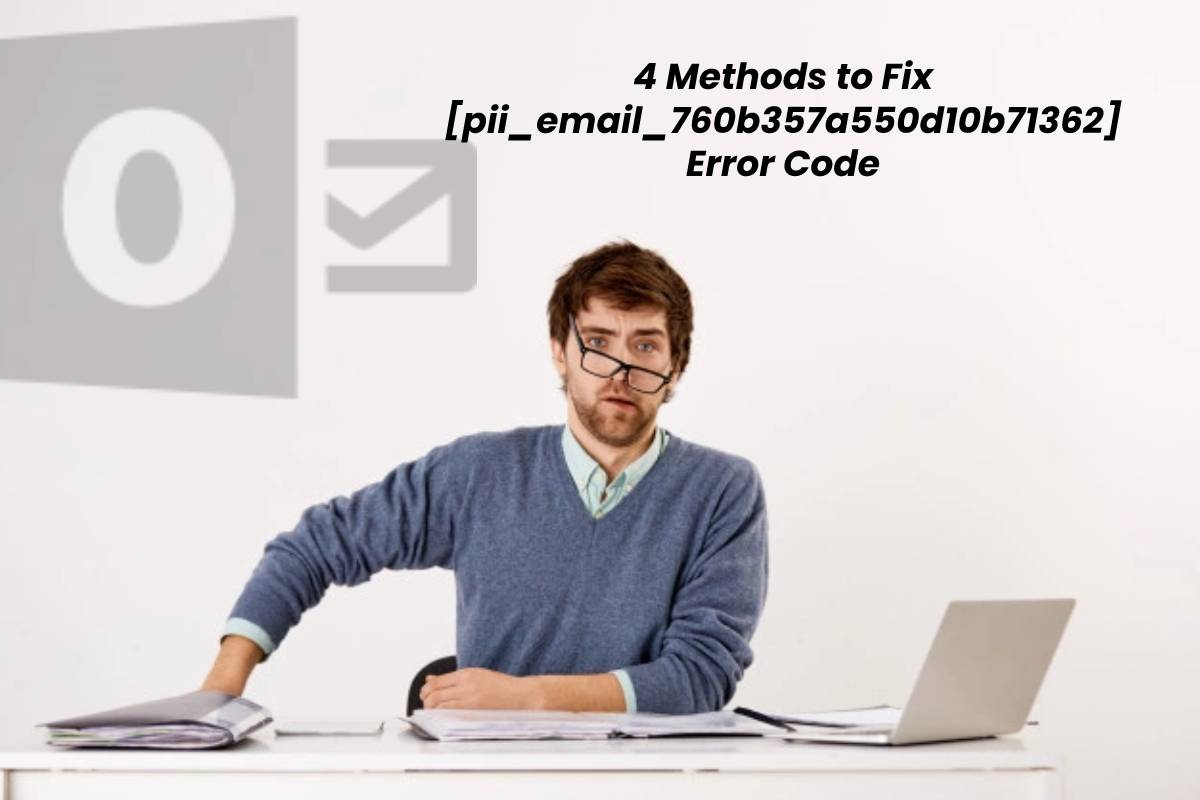 4 Ways to Fix [pii_email_760b357a550d10b71362] Error Code