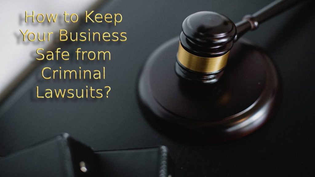 Dealing with Criminal Lawsuits- How to Keep Your Business Safe