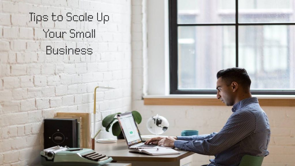 Four Tips to Scale Up Your Small Business in this Year