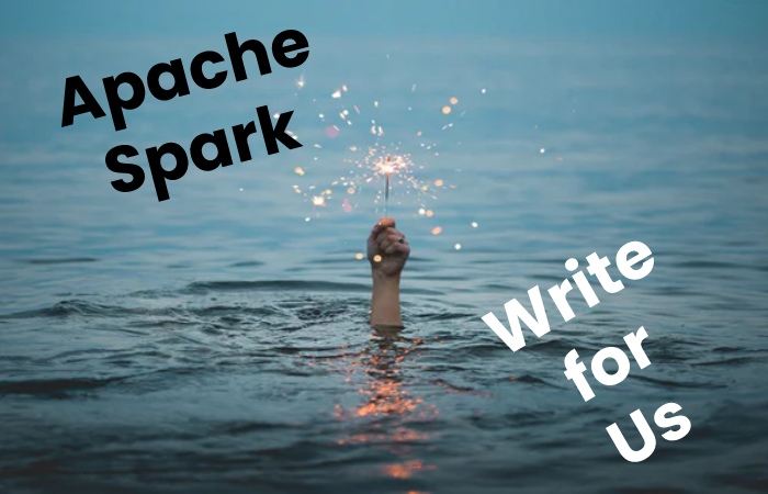 Apache Spark Write for Us 