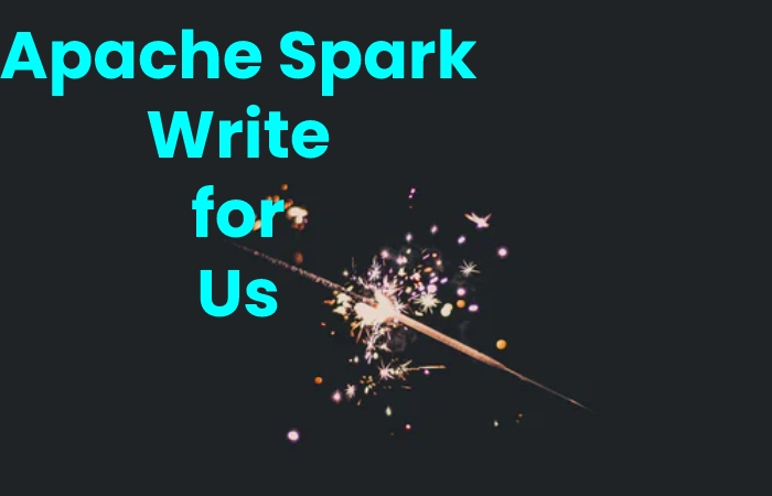 Apache Spark Write for Us