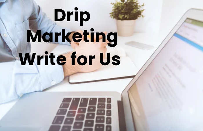 Drip Marketing Write for Us 