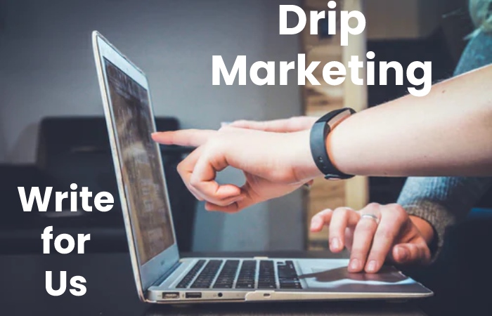 Drip Marketing Write for Us
