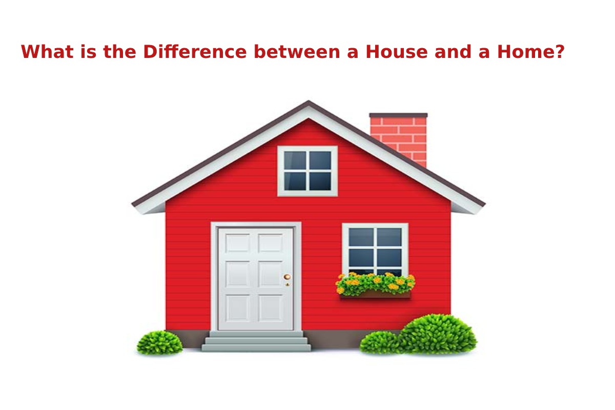 What is the Difference between a House and a Home?