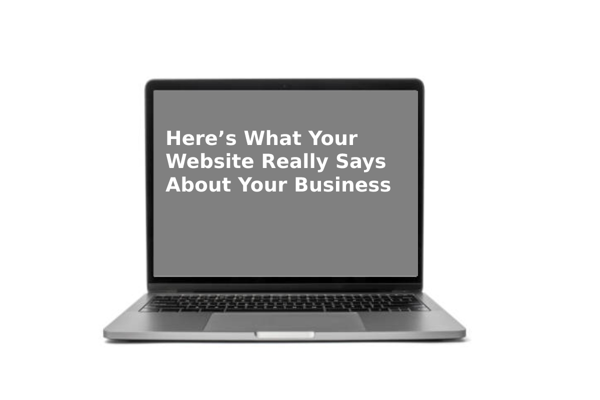 Here’s What Your Website Really Says About Your Business