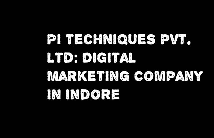 Pi Techniques Pvt. Ltd Digital Marketing Company In Indore