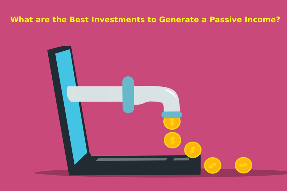 What are the Best Investments to Generate a Passive Income?