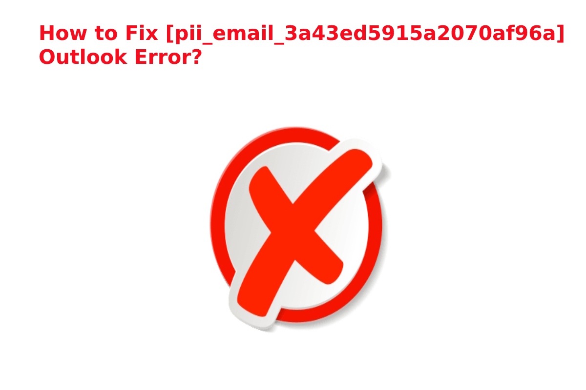 How to Fix [pii_email_3a43ed5915a2070af96a] Outlook Error?