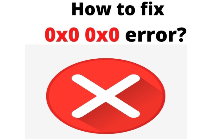 How to fix the Error 0x0 0x0?