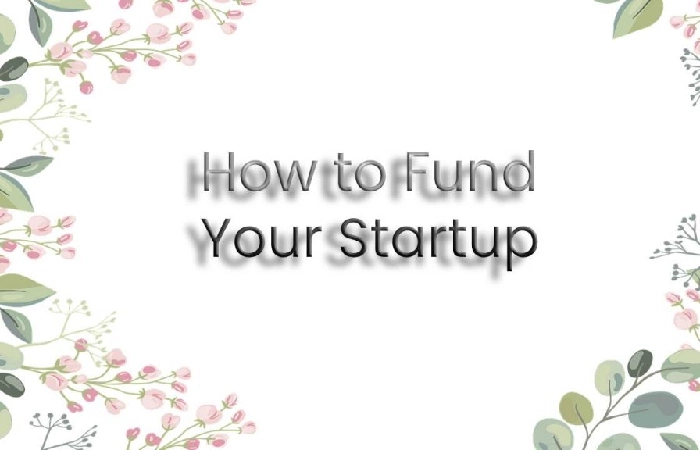 How to Fund Your Startup