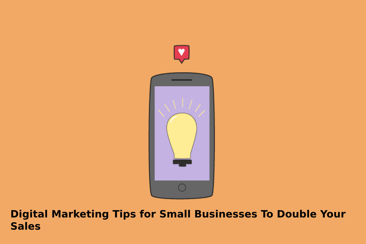 Digital Marketing Tips for Small Businesses To Double Your Sales