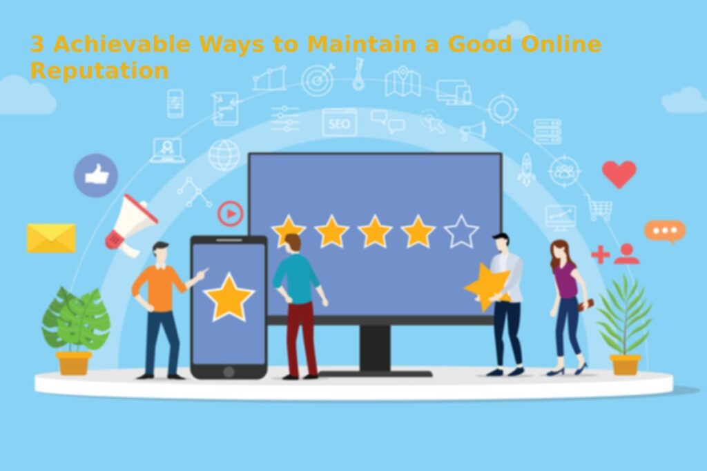 3 Achievable Ways to Maintain a Good Online Reputation