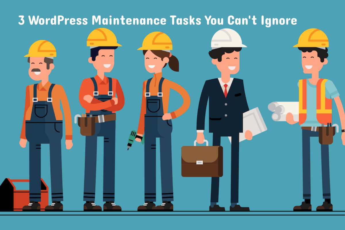 3 WordPress Maintenance Tasks You Can’t Ignore
