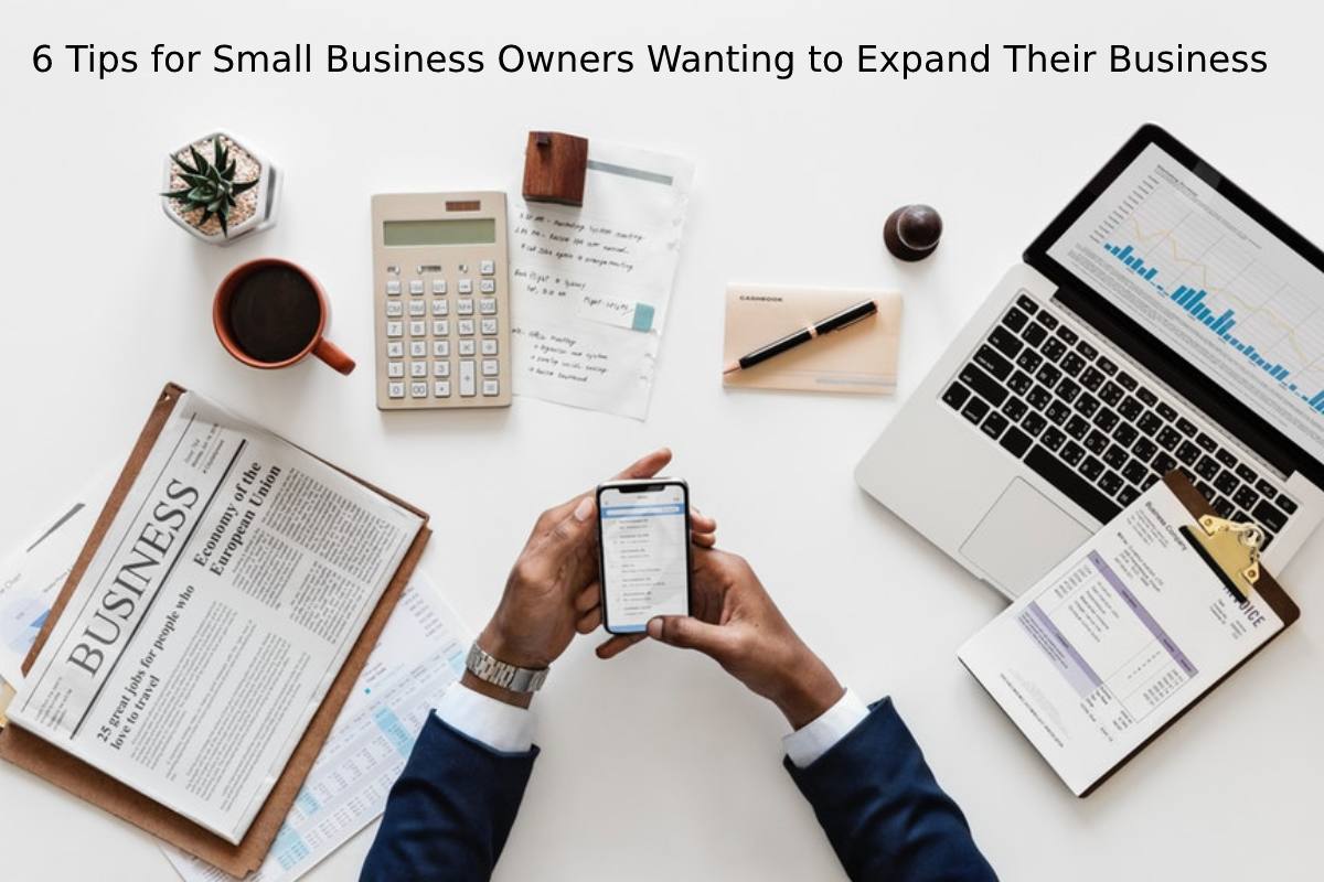 6 Tips for Small Business Owners Wanting to Expand Their Business