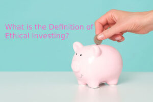 What is the Definition of Ethical Investing?