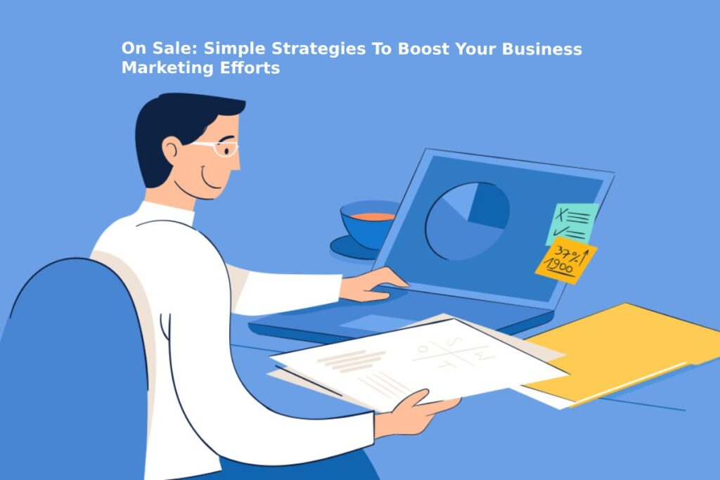 On Sale: Simple Strategies To Boost Your Business Marketing Efforts