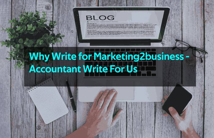 Why Write for Marketing2business - Accountant Write For Us