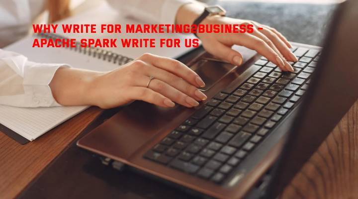 Why Write for Marketing2Business – Apache Spark Write for Us