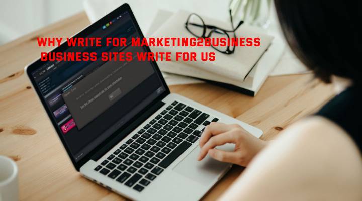 Why Write for Marketing2Business - Business Sites Write For Us