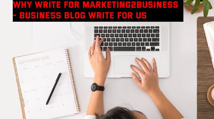 Why Write for Marketing2Business - Business Blog Write For Us