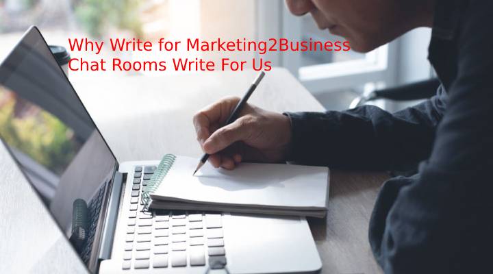 Why Write for Marketing2Business - Chat Rooms Write For Us