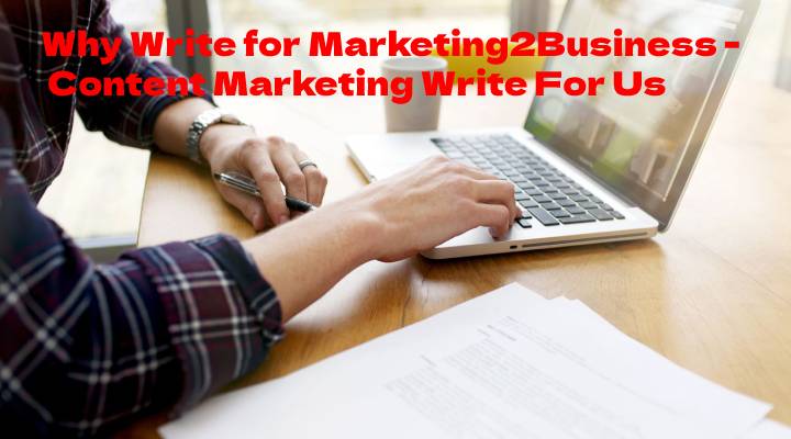 Why Write for Marketing2Business - Content Marketing Write For Us