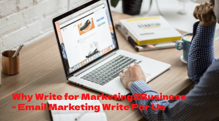 Why Write for Marketing2Business - Email Marketing Write For Us