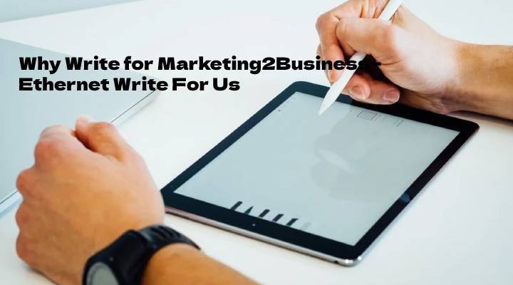 Why Write for Marketing2Business - Ethernet Write For Us