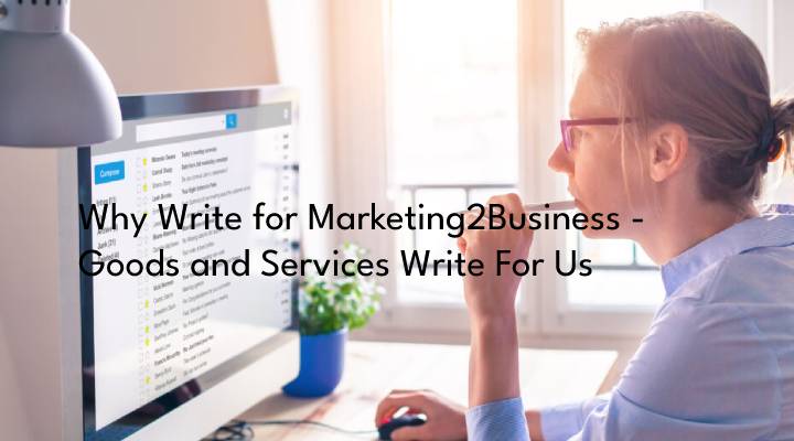 Why Write for Marketing2Business - Goods and Services Write For Us