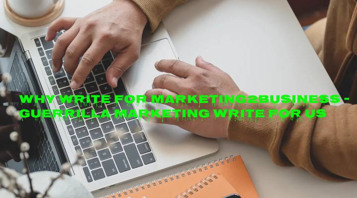 Why Write for Marketing2Business - Guerrilla Marketing Write For Us