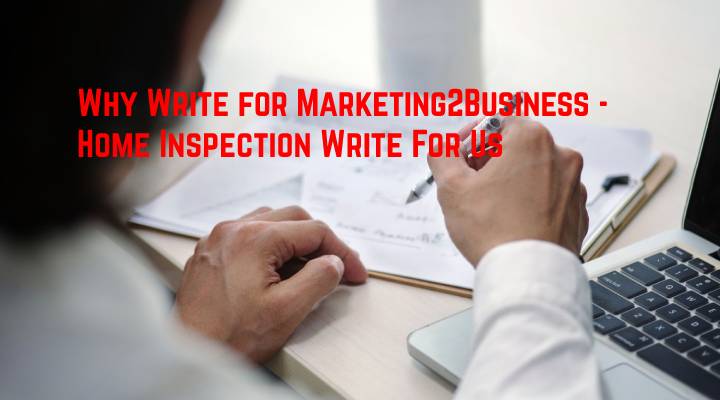 Why Write for Marketing2Business - Home Inspection Write For Us