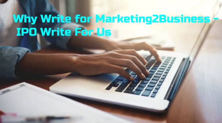 Why Write for Marketing2Business - IPO Write For Us
