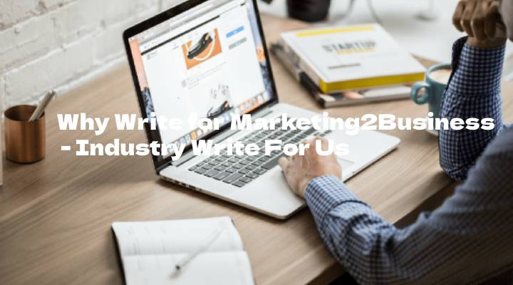 Why Write for Marketing2Business - Industry Write For Us
