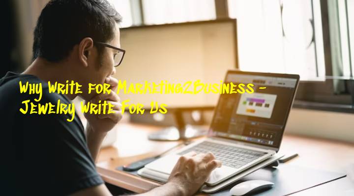 Why Write for Marketing2Business - Jewelry Write For Us