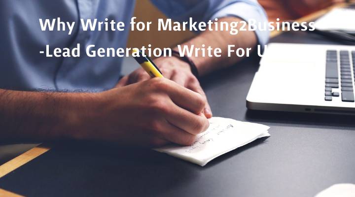 Why Write for Marketing2Business -Lead Generation Write For Us