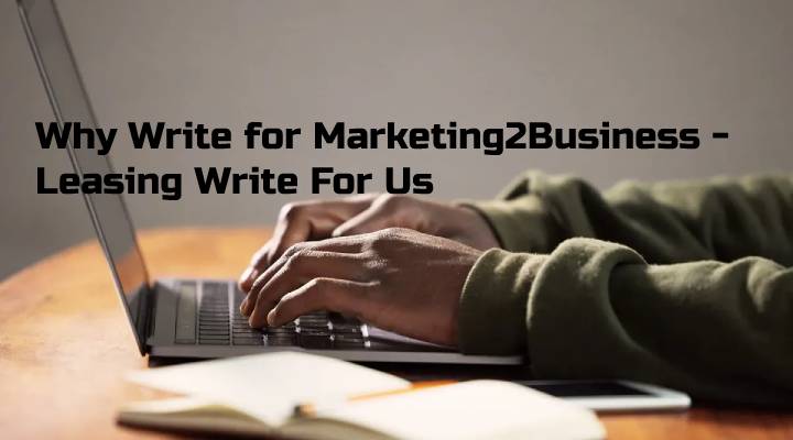 Why Write for Marketing2Business - Leasing Write For Us